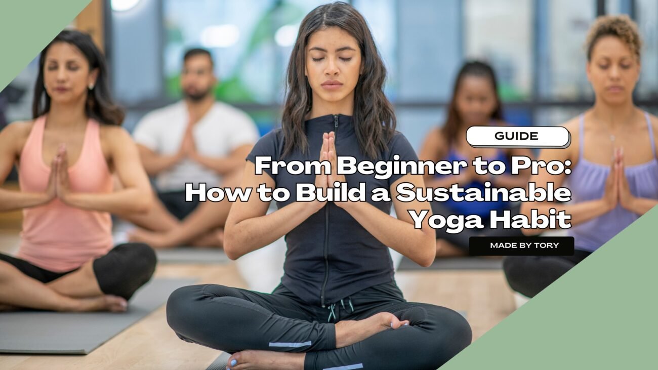 From Beginner to Pro: How to Build a Sustainable Yoga Habit